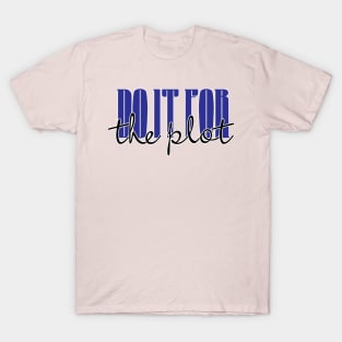 Do it for the Plot T-Shirt